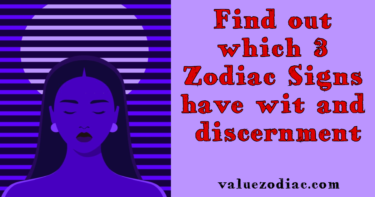 Find out which 3 Zodiac Signs have wit and discernment