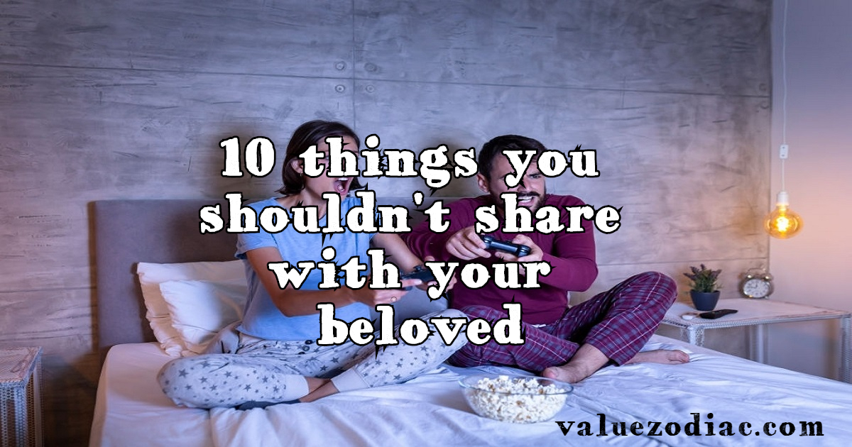 10 things you shouldn’t share with your beloved
