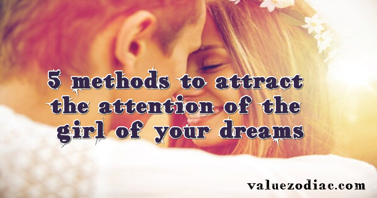 5 methods to attract the attention of the girl of your dreams