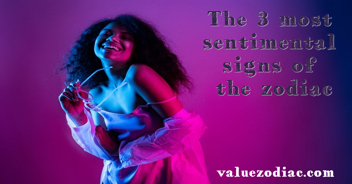 The 3 most sentimental signs of the zodiac
