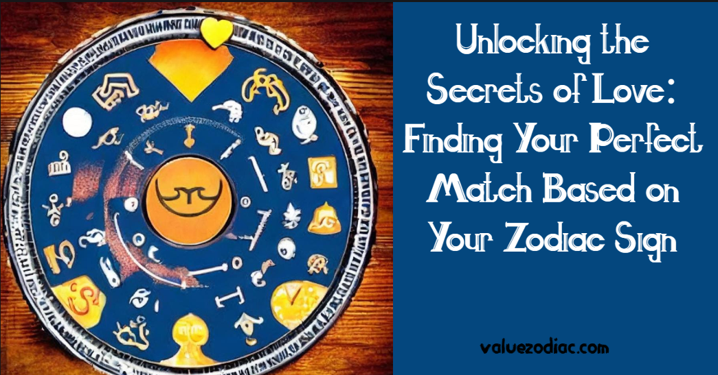 Unlocking The Secrets Of Love Finding Your Perfect Match Based On Your Zodiac Sign