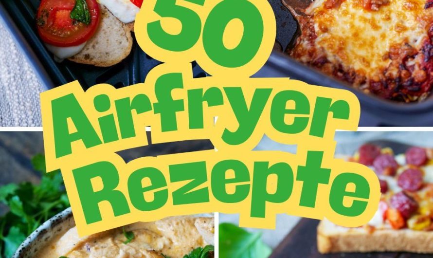 Die 50 besten Airfryer-Rezepte – knusprig, schnell und fettarm genießen