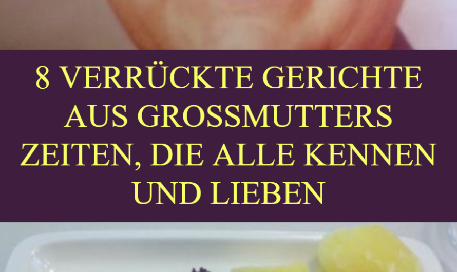 8 verrückte Gerichte aus Großmutters Zeiten