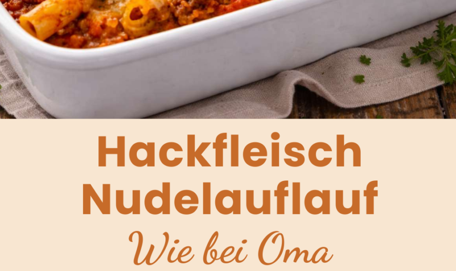 Hackfleisch Nudelauflauf – schnelles Familiengericht